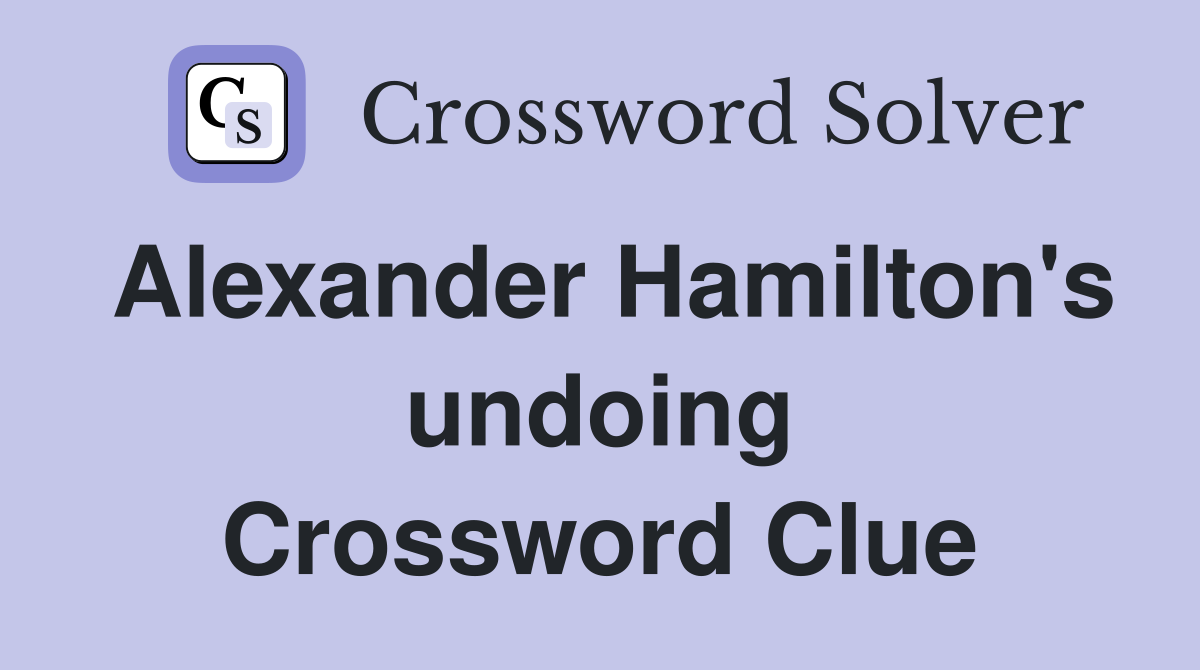 Alexander Hamilton s undoing Crossword Clue Answers Crossword Solver